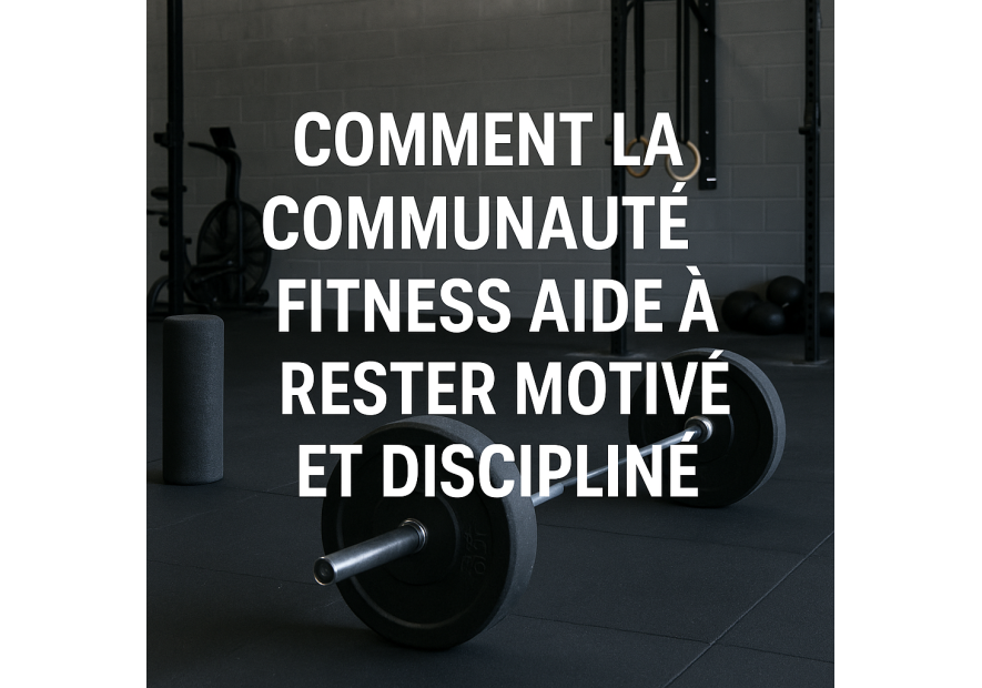 Comment la communauté fitness aide à rester motivé et discipliné