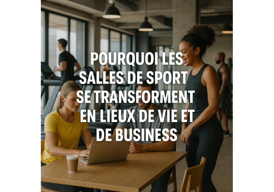 Pourquoi les salles de sport deviennent des lieux de vie et de business