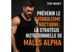 Prévenir le catabolisme nocturne : la stratégie nutritionnelle des mâles alpha